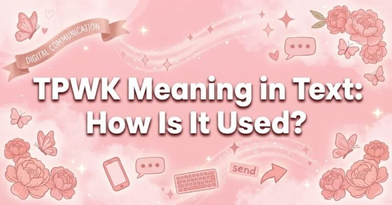 TPWK Meaning: Definition, Examples, and Usage